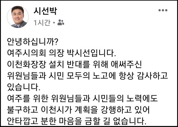 박시선 여주시의회 의장은 22일 오전 자신의 페이스북 계정 글에 “여주를 위한 이천 화장장 반대추진위원회 위원님들과 여주시민들의 노력에도 불구하고, 이천시가 화장장 추진계획을 강행하고 있어 안타깝고 분한 마음을 금할 길 없다”며 “코로나 감염 확산이 진정되고 사회적 거리두기 단계가 완화되는 대로 이천 화장장 반대를 위한 논의를 다시 진행하겠다”고 총력전 계획이 있음을 시사했다. (사진=박시선 여주시의회 의장 페이스북)