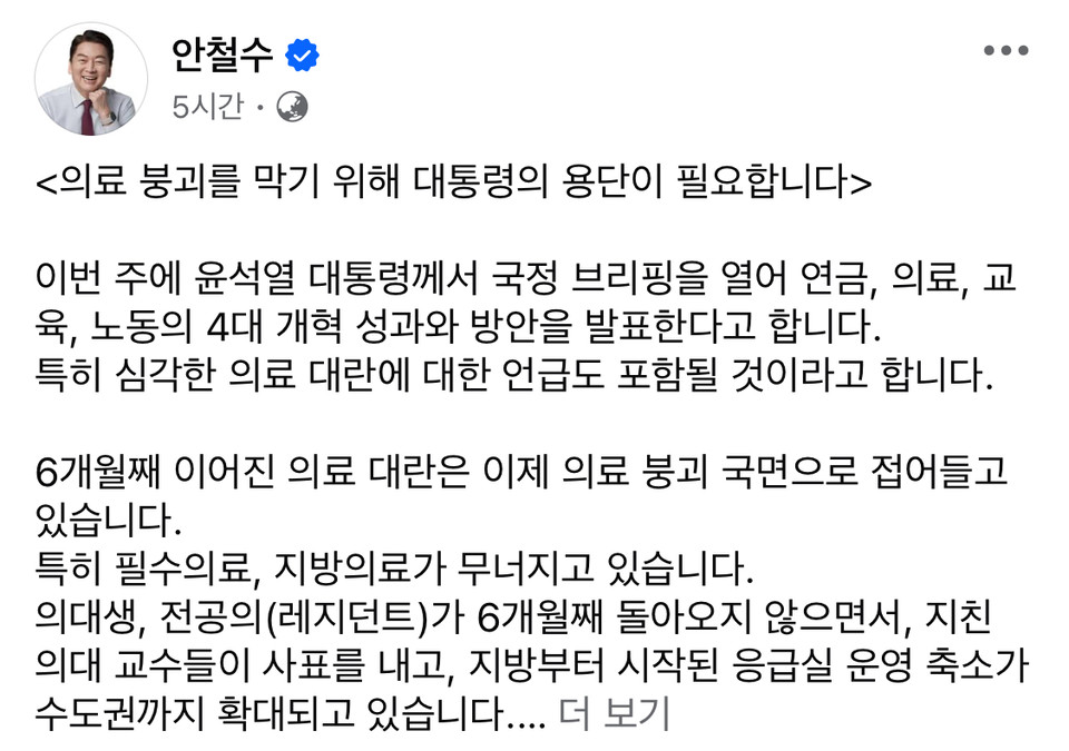 안철수 국민의힘 의원은 26일 6개월째 의료공백을 초래한 이른바 의료개혁 정책 강행 관련해 "정부의 인식은 완전히 잘못됐다"며 "당장 의료붕괴만은 막아야 한다"고 촉구했다. (사진=안철수 국회의원 페이스북)