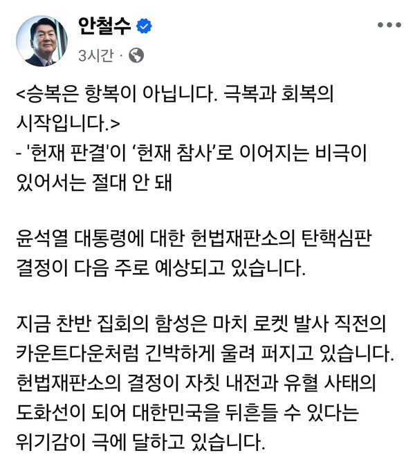 안철수 국민의힘 의원(성남시분당구갑)이 16일 자신의 페이스북 계정 글을 통해 윤석열 대통령 탄핵심판 판결을 앞두고 “승복은 항복이 아니다”며 헌법재판소 결정 이후 발생할 수 있는 혼란을 막아야 한다고 강조했다. (사진=안철수 의원 페이스북)