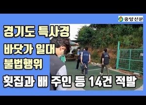 [중앙신문 TV] 道, 공유수면 무단 점용·금어기 꽃게 포획 등 바닷가 주변 불법행위 14건 적발
