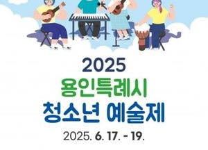 용인특례시 ‘2025 청소년 예술제’ 참가자 모집...음악·무용·무예·사물놀이·대중문화 15개 종목 경연